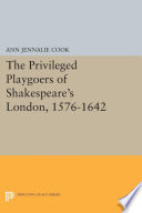The privileged playgoers of Shakespeare's London, 1576-1642 /