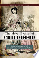 The moral project of childhood : motherhood, material life, and early children's consumer culture /