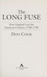 The long fuse : how England lost the American colonies, 1760-1785 / Don Cook.