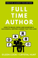 Full Time Author How to Build, Grow and Maintain a Successful Writing Career That You Love.