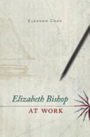 Elizabeth Bishop at work / Eleanor Cook.