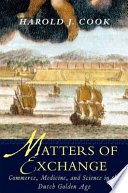 Matters of exchange : commerce, medicine, and science in the Dutch Golden Age /