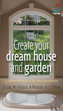 Create your dream house and garden : 52 brilliant little ideas for big home improvements /