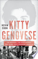 Kitty Genovese : the murder, the bystanders, the crime that changed America / Kevin Cook.