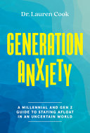 Generation anxiety : a Millennial and Gen Z guide to staying afloat in an uncertain world /