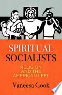 Spiritual socialists : religion and the American left / Vaneesa Cook.