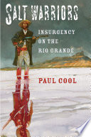 Salt warriors insurgency on the Rio Grande / Paul Cool.