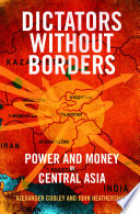 Dictators without borders : power and money in Central Asia / Alexander Cooley & John Heathershaw.