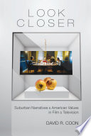 Look closer : suburban narratives and American values in film and television / David R. Coon.