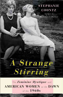 A strange stirring : the Feminine mystique and American women at the dawn of the 1960s /