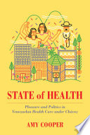 State of health : pleasure and politics in Venezuelan health care under Chávez / Amy Cooper.