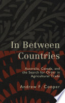 In between countries : Australia, Canada, and the search for order in agricultural trade / Andrew F. Cooper.