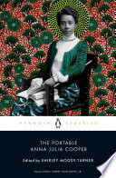 The portable Anna Julia Cooper / Anna Julia Cooper ; edited and with an introduction by Shirley Moody-Turner ; general editor, Henry Louis Gates, Jr.