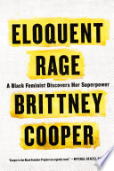 Eloquent rage : a black feminist discovers her superpower / Brittney Cooper.