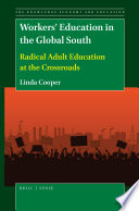 Workers' education in the global south : radical adult education at the crossroads / by Linda Cooper.