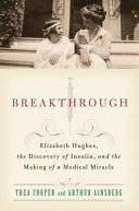 Breakthrough : Elizabeth Hughes, the discovery of insulin, and the making of a medical miracle /