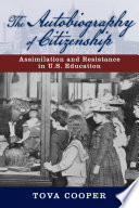 The autobiography of citizenship : assimilation and resistance in U.S. education /