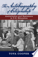 The autobiography of citizenship : assimilation and resistance in US education / Tova Cooper.