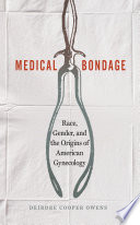 Medical bondage : race, gender, and the origins of American gynecology / Deirdre Cooper Owens.