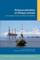 Richesse petroliere en Afrique centrale : Les moyens d'une croissance solidaire /