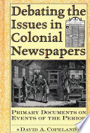 Debating the issues in colonial newspapers : primary documents on events of the period /