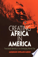 Creating Africa in America : translocal identity in an emerging world city / Jacqueline Copeland-Carson.