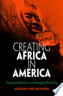 Creating Africa in America : translocal identity in an emerging world city /