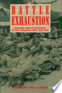 Battle exhaustion : soldiers and psychiatrists in the Canadian Army, 1939-1945 /