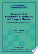 Taiwan's 2001 legislative, magistrates and mayors election : further consolidating democracy? / John F. cooper.