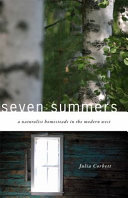 Seven summers : a naturalist homesteads in the modern West / Julia Corbett.