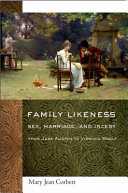 Family likeness : sex, marriage, and incest from Jane Austen to Virginia Woolf / Mary Jean Corbett.