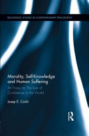 Morality, self-knowledge, and human suffering an essay on the loss of confidence in the world / Josep E. Corbi.