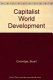 Capitalist world development : a critique of radical development geography /