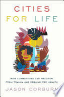 Cities for life : how communities can recover from trauma and rebuild for health / Jason Corburn.