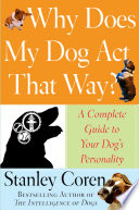 Why does my dog act that way? : a complete guide to your dog's personality /