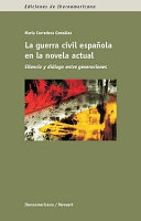 La guerra civil espanola en la novela actual : silencio y dialogo entre generaciones /