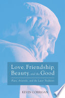 Love, Friendship, Beauty, and the Good : Plato, Aristotle, and the Later Tradition. /