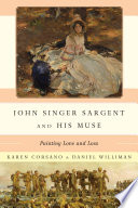 John Singer Sargent and his muse : painting love and loss / Karen Corsano and Daniel Williman ; foreword by Richard Ormond.