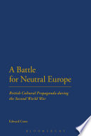 A battle for neutral Europe : British cultural propaganda during the Second World War /