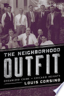 The neighborhood outfit : organized crime in Chicago Heights / Louis Corsino.