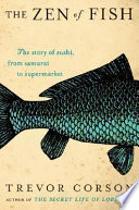 The zen of fish : the story of sushi, from Samurai to supermarket /