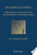 Business ethics : the ethical revolution of minority shareholders / by Jacques Cory.