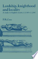 Lordship, knighthood, and locality : a study in English society, c. 1180-c. 1280 /