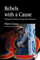 Rebels with a cause : working with adolescents using action techniques / Mario Cossa ; foreword by Zekra Moreno.