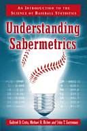 Understanding sabermetrics : an introduction to the science of baseball statistics / Gabriel B. Costa, Michael R. Huber and John T. Saccoman.