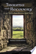 Trauma and recovery : in the twenty-first-century Irish novel / Kathleen Costello-Sullivan.