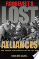 Roosevelt's lost alliances : how personal politics helped start the Cold War /