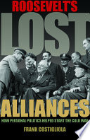 Roosevelt's lost alliances : how personal politics helped start the Cold War / Frank Costigliola.