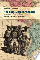 The long, lingering shadow : slavery, race, and law in the American hemisphere / Robert J. Cottrol.