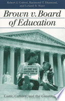 Brown v. Board of Education : caste, culture, and the constitution / Robert J. Cottrol, Raymond T. Diamond, and Leland B. Ware.